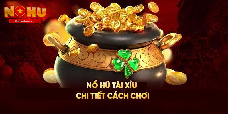 Nổ Hũ Tài Xỉu – Sự Kết Hợp Độc Đáo Tạo Nên Chiến Thắng Ở NOHU