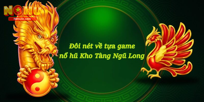 Kho Tàng Ngũ Long – Đại Chiến Slot Game Đỉnh Cao Tại NOHU