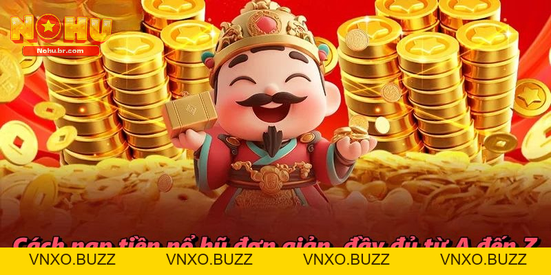 Nạp Tiền Nổ Hũ – Nạp Game Siêu Tốc, Rinh Ngay Quà Lớn 2026