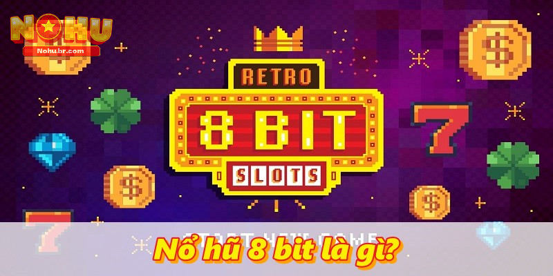 Nổ Hũ 8 Bit – Ôn Lại Kỷ Niệm Xưa Với Game Slot Kinh Điển