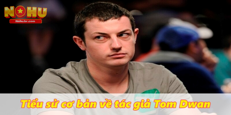 Tác Giả Tom Dwan – Huyền Thoại Của Làng Game Bài Poker