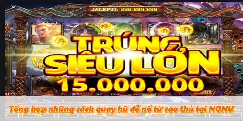 Cách Quay Hũ Dễ Nổ - Phương Pháp Chơi Game Slot Đỉnh Nóc 2026