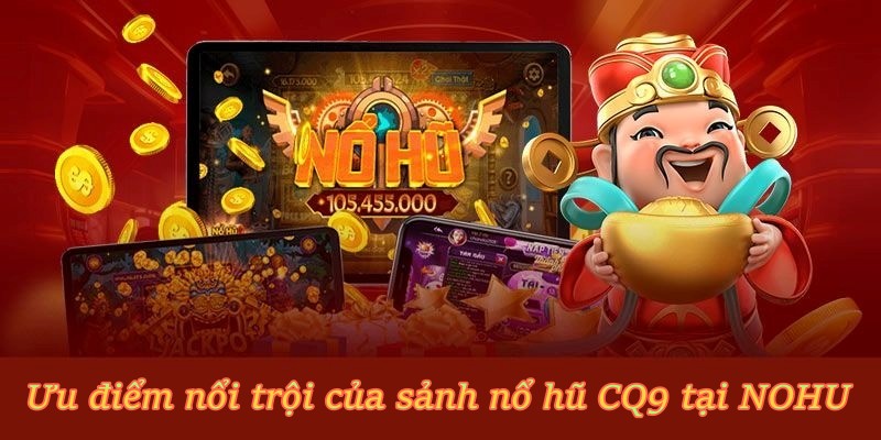 Nổ Hũ CQ9 – Sảnh Game Slot Jackpot Khủng Tại Cổng Cược NOHU