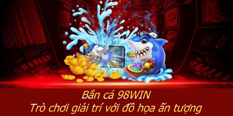 98WIN - Điểm Đến Hoàn Hảo Cho Mọi Đam Mê Cá Cược Online