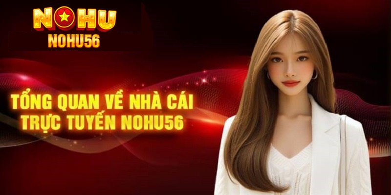 NOHU56 – Nhà Cái Đổi Thưởng Trực Tuyến Số 1 Tại Việt Nam