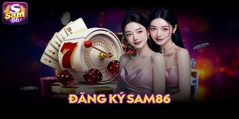 SAM86 - Địa Chỉ Đẳng Cấp Và Đáng Tin Cậy Top 1 Châu Á